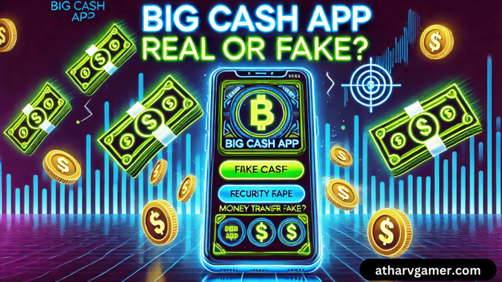 Big Cash App Real or Fake: क्या यह एक भरोसेमंद गेमिंग प्लेटफॉर्म है?